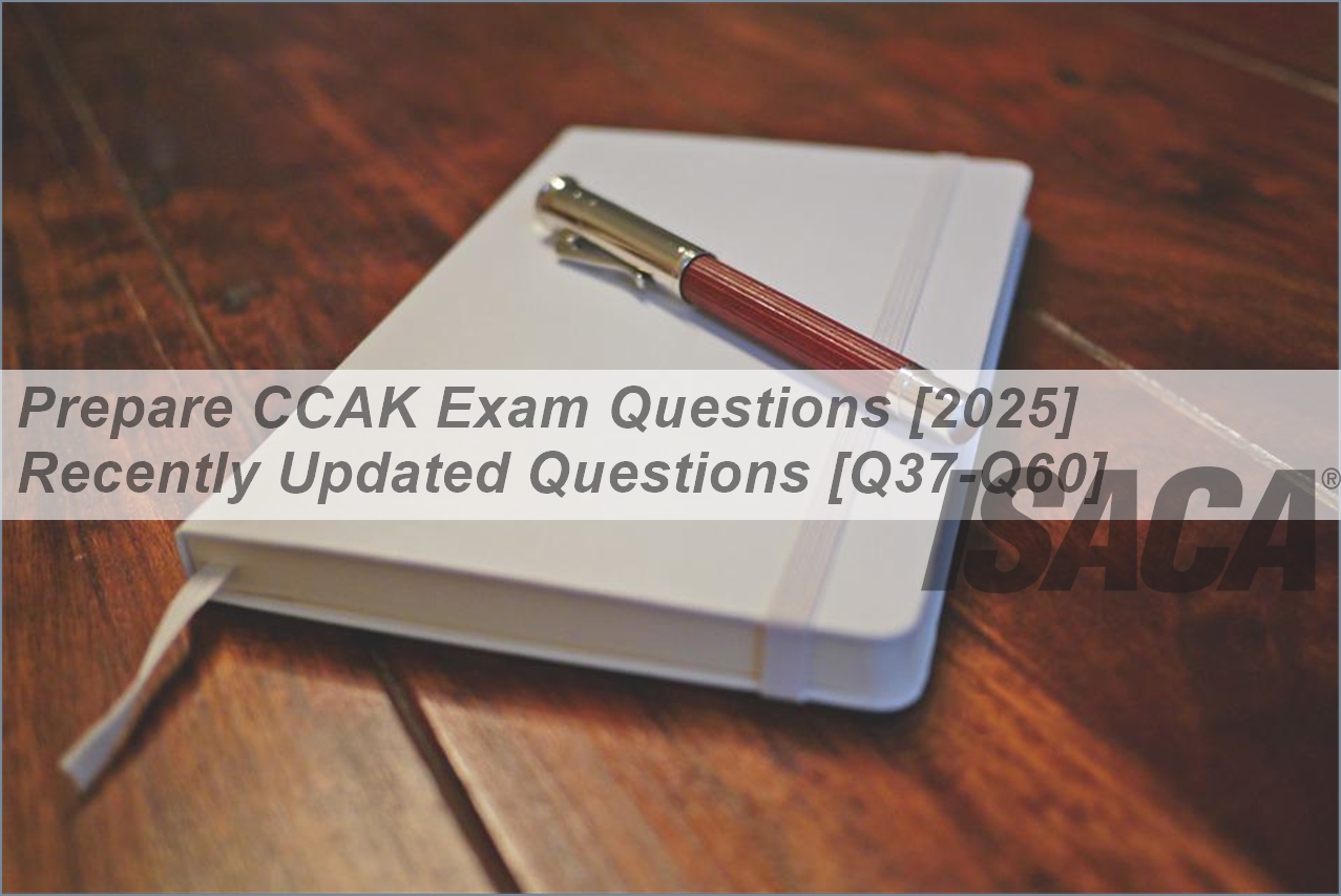 Prepare CCAK Exam Questions [2025] Recently Updated Questions [Q37-Q60 ...
